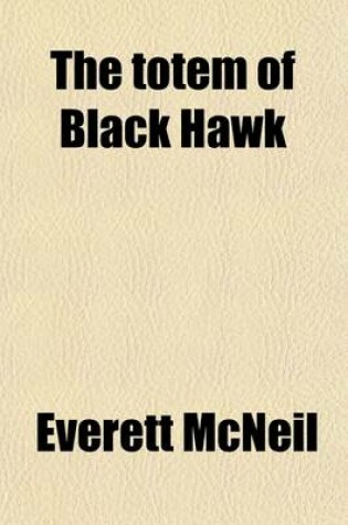 Cover of The Totem of Black Hawk; A Tale of Pioneer Days in Northwestern Illinois and the Black Hawk War