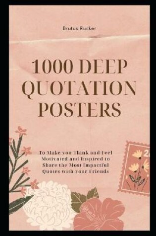 Cover of 1001 Deep Quotation Posters to Make you Think and Feel Motivated and Inspired to Share the Most Impactful Quotes with your Friends