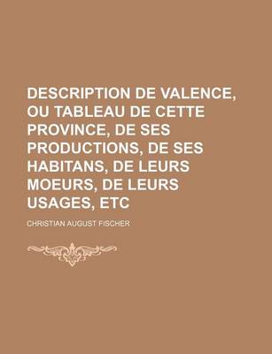 Book cover for Description de Valence, Ou Tableau de Cette Province, de Ses Productions, de Ses Habitans, de Leurs Moeurs, de Leurs Usages, Etc