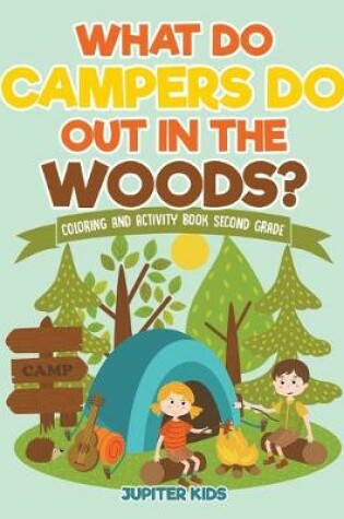 Cover of What Do Campers Do Out in The Woods? Coloring and Activity Book Second Grade