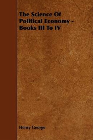 Cover of The Science Of Political Economy - Books III To IV