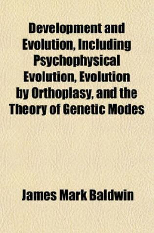 Cover of Development and Evolution, Including Psychophysical Evolution, Evolution by Orthoplasy, and the Theory of Genetic Modes