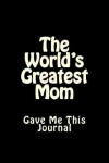 Book cover for The World's Greatest Mom Gave Me This Journal