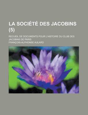 Book cover for La Societe Des Jacobins; Recueil de Documents Pour L'Histoire Du Club Des Jacobins de Paris (5 )