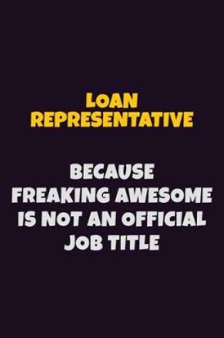 Cover of Loan Representative, Because Freaking Awesome Is Not An Official Job Title