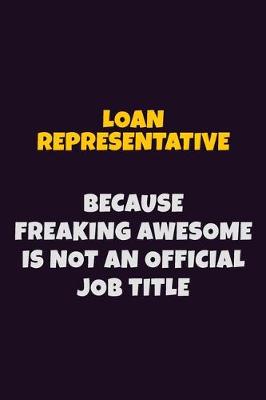 Book cover for Loan Representative, Because Freaking Awesome Is Not An Official Job Title