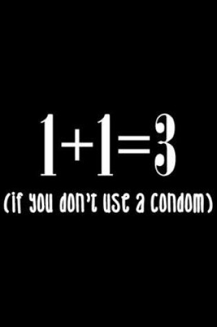 Cover of 1+1=3 (if you don't use a condom)