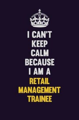 Cover of I Can't Keep Calm Because I Am A Retail Management Trainee