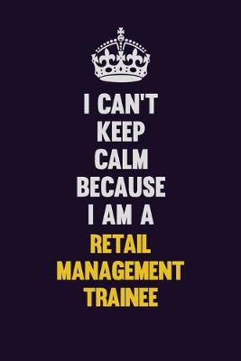 Book cover for I Can't Keep Calm Because I Am A Retail Management Trainee