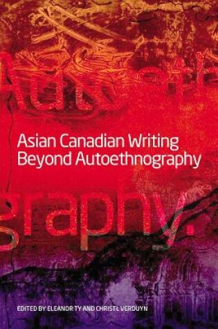 Cover of Asian Canadian Writing Beyond Autoethnography