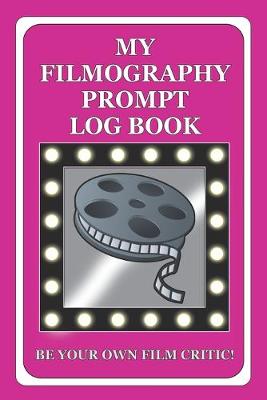 Book cover for My Filmography Prompt Log Book