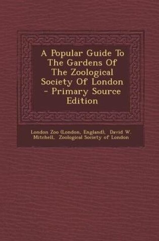 Cover of A Popular Guide to the Gardens of the Zoological Society of London - Primary Source Edition