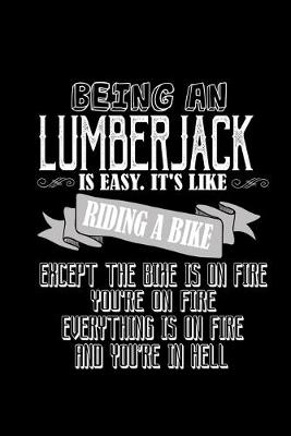 Book cover for Being a lumberjack is easy. It's like riding a bike. Except the bike is on fire, you're on fire, everything is on fire and you're in hell