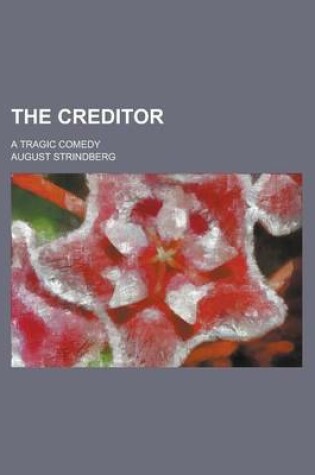Cover of The Creditor; A Tragic Comedy