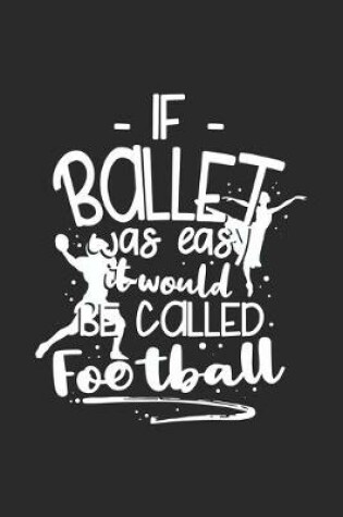 Cover of If Ballet Was Easy It Would Be Called Football