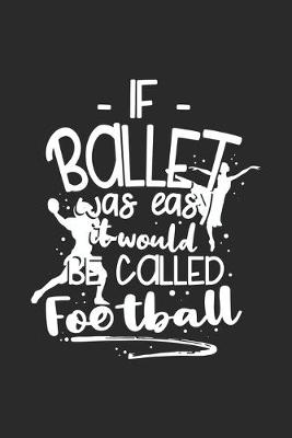 Book cover for If Ballet Was Easy It Would Be Called Football