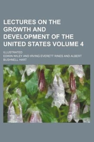 Cover of Lectures on the Growth and Development of the United States Volume 4; Illustrated