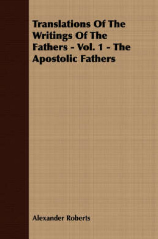 Cover of Translations Of The Writings Of The Fathers - Vol. 1 - The Apostolic Fathers