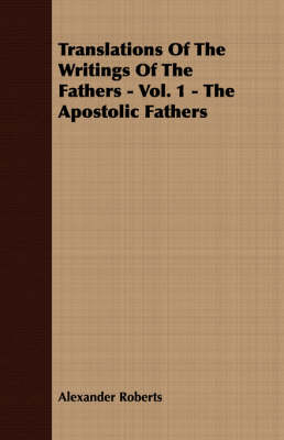 Book cover for Translations Of The Writings Of The Fathers - Vol. 1 - The Apostolic Fathers