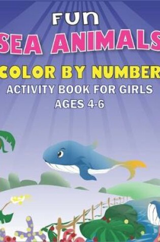 Cover of Fun Amazing Sea Animals Color by Number Activity Book for Girls Ages 4-6