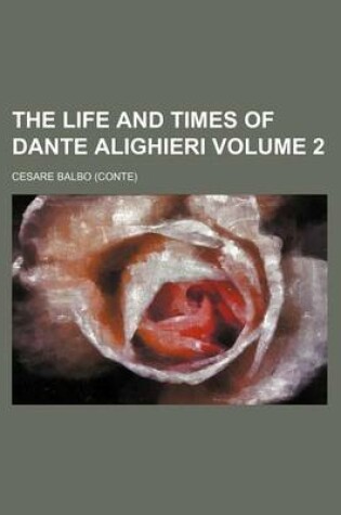 Cover of The Life and Times of Dante Alighieri Volume 2