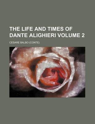 Book cover for The Life and Times of Dante Alighieri Volume 2