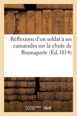 Book cover for Reflexions d'Un Soldat A Ses Camarades Sur La Chute de Buonaparte