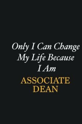 Cover of Only I Can Change My Life Because I Am Associate Dean