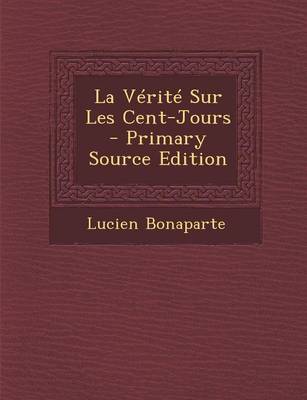 Book cover for La Verite Sur Les Cent-Jours - Primary Source Edition