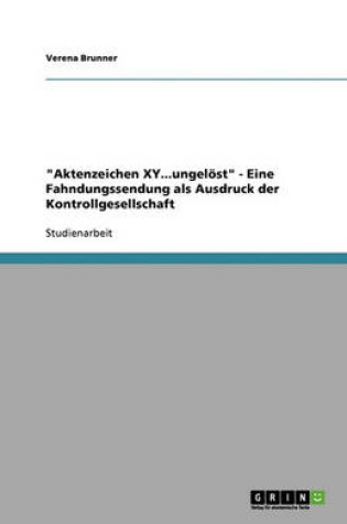 Cover of Aktenzeichen XY...ungeloest - Eine Fahndungssendung als Ausdruck der Kontrollgesellschaft