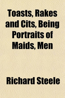 Book cover for Toasts, Rakes and Cits, Being Portraits of Maids, Men