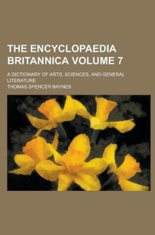 Cover of The Encyclopaedia Britannica; A Dictionary of Arts, Sciences, and General Literature Volume 7