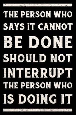 Book cover for The Person Who Says It Cannot Be Done Should Not Interrupt The Person Who Is Doing It Journal White