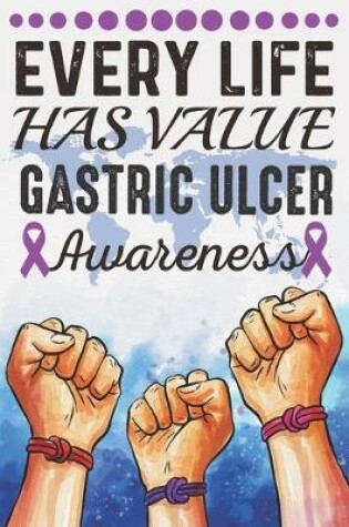 Cover of Every Life Has Value Gastric Ulcer Awareness