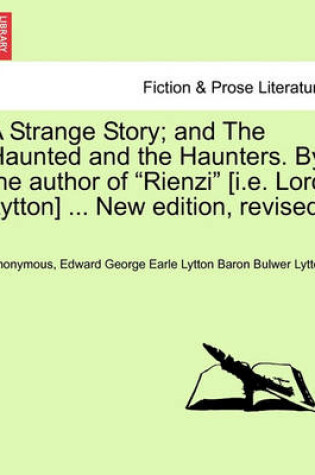 Cover of A Strange Story; And the Haunted and the Haunters. by the Author of "Rienzi" [I.E. Lord Lytton] ... New Edition, Revised.