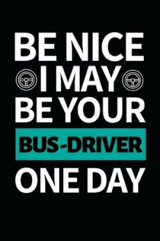 Cover of Be Nice I May Be Your Bus Driver One Day