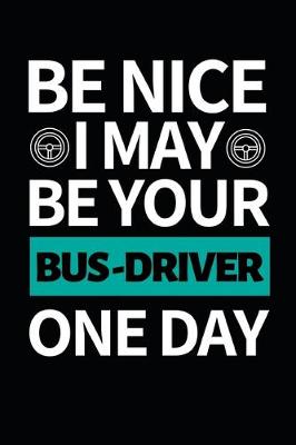 Book cover for Be Nice I May Be Your Bus Driver One Day