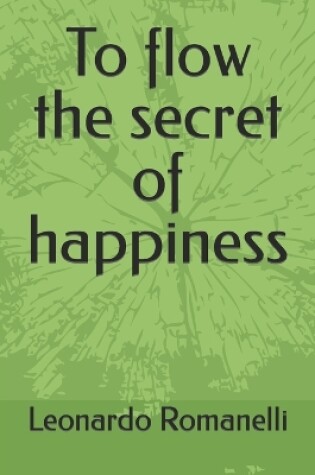 Cover of To flow the secret of happiness