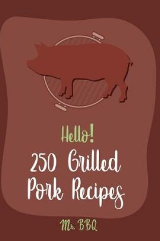 Cover of Hello! 250 Grilled Pork Recipes