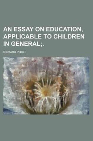 Cover of An Essay on Education, Applicable to Children in General; .