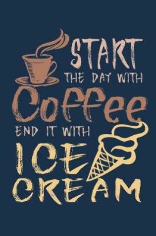 Cover of Start The Day With Coffee End It With Ice Cream