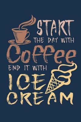 Book cover for Start The Day With Coffee End It With Ice Cream