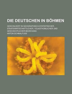 Book cover for Die Deutschen in Bohmen; Geschildert in Geographisch-Statistischer, Staatswirtschaftlicher, Volksthumlicher Und Geschichtlicher Beziehung