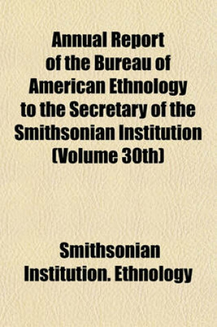 Cover of Annual Report of the Bureau of American Ethnology to the Secretary of the Smithsonian Institution (Volume 30th)