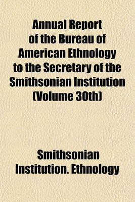 Book cover for Annual Report of the Bureau of American Ethnology to the Secretary of the Smithsonian Institution (Volume 30th)