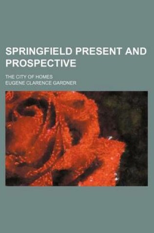 Cover of Springfield Present and Prospective; The City of Homes