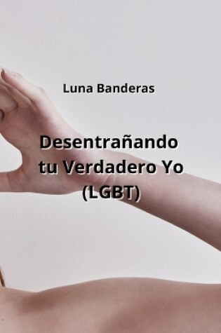 Cover of Desentra�ando tu Verdadero Yo (LGBT)