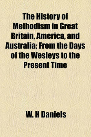 Cover of The History of Methodism in Great Britain, America, and Australia; From the Days of the Wesleys to the Present Time