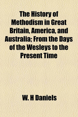 Book cover for The History of Methodism in Great Britain, America, and Australia; From the Days of the Wesleys to the Present Time