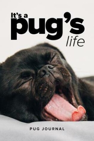 Cover of It's A Pug's Life Pug Journal